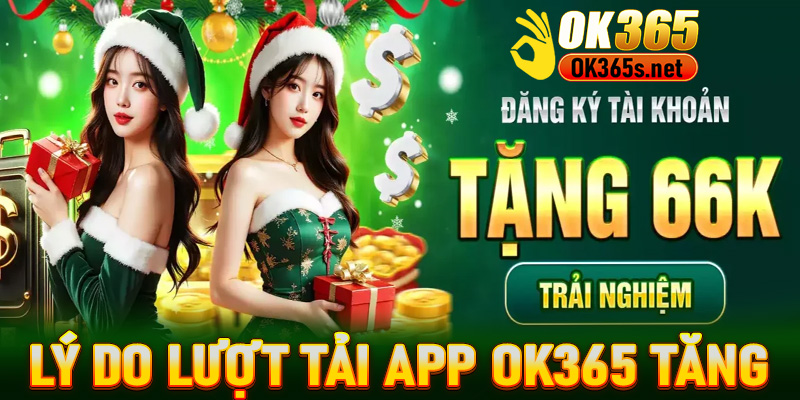 Những lý do khiến lượt tải app Ok365 tăng nhanh chóng