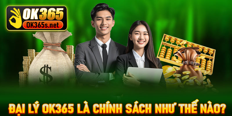 Đại lý OK365 là chính sách như thế nào?