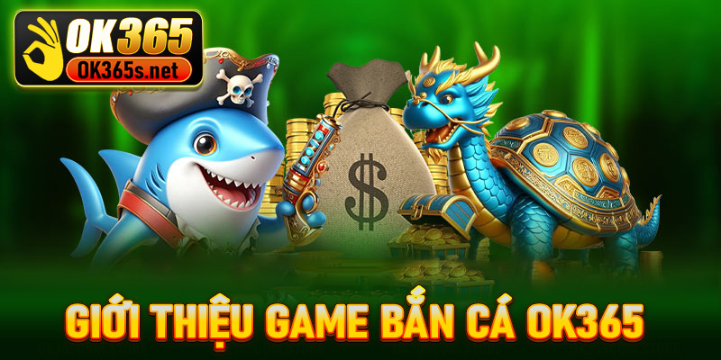 Giới thiệu game bắn cá OK365