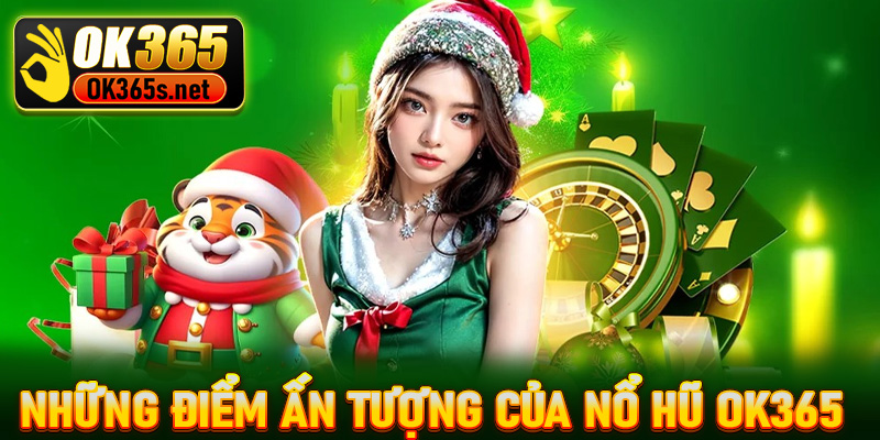 Những điểm ấn tượng của nổ hũ Ok365