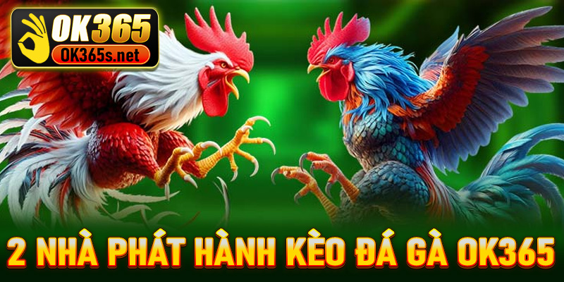 2 nhà phát hành kèo đá gà nổi tiếng tại OK365