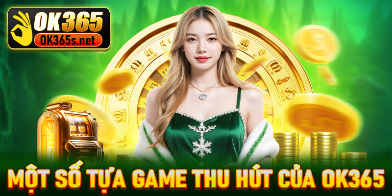 Giới thiệu OK365 một số tựa game hút khách nhất