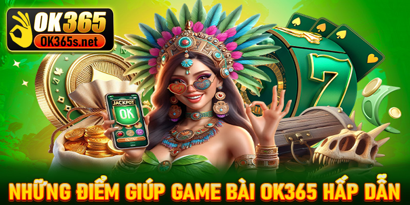 Những điểm giúp cho game bài Ok365 hấp dẫn hơn