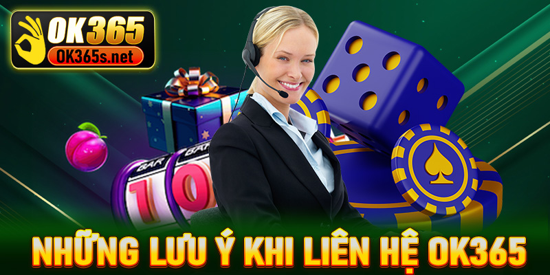 Những lưu ý khi liên hệ OK365 người chơi nên biết